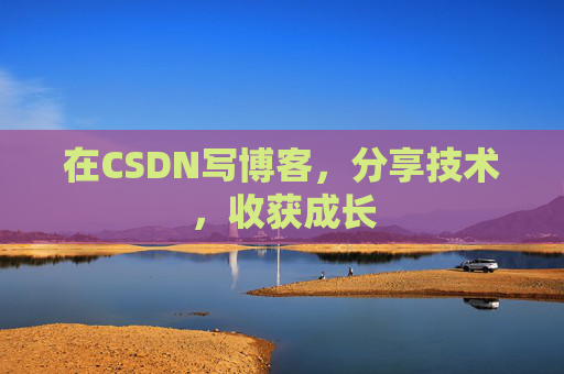 在CSDN写博客,分享技术,收获成长