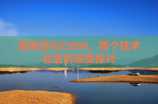博客园与CSDN,两个技术社区的深度探讨